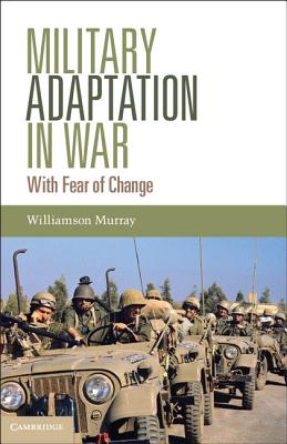 Military Adaptation in War: With Fear of Change - Murray, Williamson