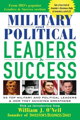 Military and Political Leaders & Success: 55 Top Military and Political Leaders & How They Achieved Greatness - Investor's Business Daily