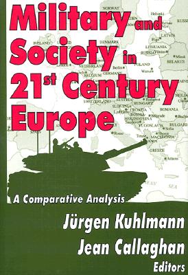 Military and Society in 21st Century Europe: A Comparative Analysis - Callaghan, Jean (Editor), and Kuhlmann, Jurgen (Editor)