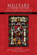 Military Communities in Late Medieval England: Essays in Honour of Andrew Ayton