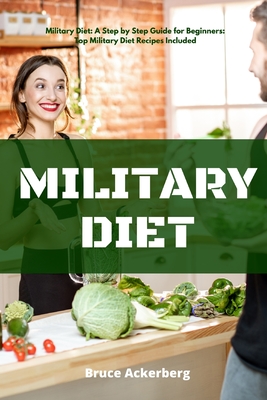 Military Diet: A Beginner's Step-by-Step Guide With Recipes - Ackerberg, Bruce