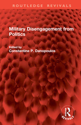 Military Disengagement from Politics - Danopoulos, Constantine P (Editor)