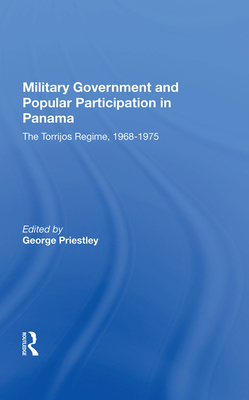 Military Government and Popular Participation in Panama: The Torrijos Regime, 1968-1975 - Priestley, George