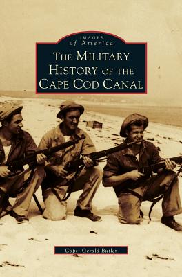 Military History of Cape Cod Canal - Butler, Gerald, and Butler, Capt Gerald