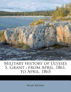 Military History of Ulysses S. Grant: From April, 1861, to April, 1865