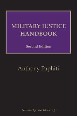 Military Justice Handbook - Paphiti, Anthony, and Glenser QC, Peter (Foreword by), and Davies, Grant, Col.