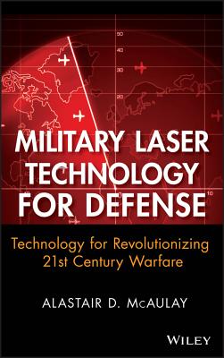 Military Laser Technology for Defense: Technology for Revolutionizing 21st Century Warfare - McAulay, Alastair D.