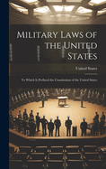 Military Laws of the United States: To Which Is Prefixed the Constitution of the United States