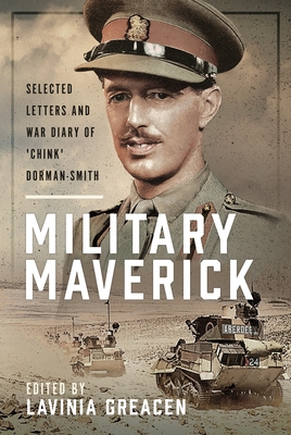 Military Maverick: Selected Letters and War Diary of 'Chink' Dorman-Smith - Greacen, Lavinia