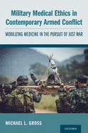 Military Medical Ethics in Contemporary Armed Conflict: Mobilizing Medicine in the Pursuit of Just War