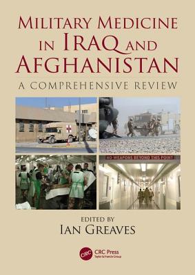 Military Medicine in Iraq and Afghanistan: A Comprehensive Review - Greaves, Ian (Editor)