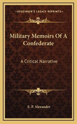 Military Memoirs Of A Confederate: A Critical Narrative - Alexander, E P