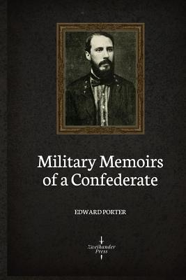 Military Memoirs of A Confederate (Illustrated) - Alexander, Edward Porter
