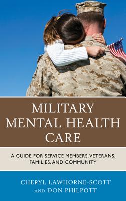 Military Mental Health Care: A Guide for Service Members, Veterans, Families, and Community - Lawhorne-Scott, Cheryl, and Philpott, Don, and Battaglia, Sgt Major Bryan (Foreword by)