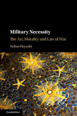 Military Necessity: The Art, Morality and Law of War - Hayashi, Nobuo