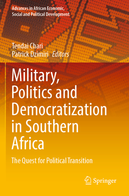 Military, Politics and Democratization in Southern Africa: The Quest for Political Transition - Chari, Tendai (Editor), and Dzimiri, Patrick (Editor)