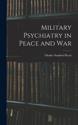 Military Psychiatry in Peace and War - Read, Charles Stanford