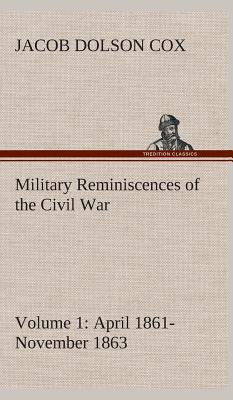 Military Reminiscences of the Civil War, Volume 1 April 1861-November 1863 - Cox, Jacob Dolson