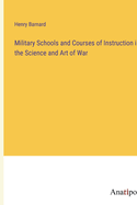 Military Schools and Courses of Instruction in the Science and Art of War