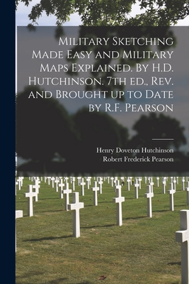 Military Sketching Made Easy and Military Maps Explained. By H.D. Hutchinson. 7th Ed., Rev. and Brought up to Date by R.F. Pearson - Hutchinson, Henry Doveton 1847-, and Pearson, Robert Frederick 1868-