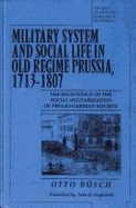 Military System and Social Life in Old Regime Prussia, 1713-1807: The Beginnings of the Social Militarization of Prusso-German Society