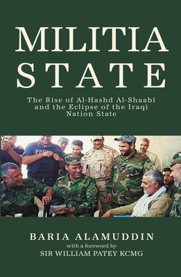 Militia State: The Rise of Al-Hashd Al-Shaabi and the Eclipse of the Iraqi Nation State - Alamuddine, Baria, and Patey, William, Sir (Introduction by)