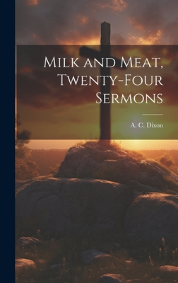 Milk and Meat, Twenty-four Sermons - Dixon, A C (Amzi Clarence) 1854-1925 (Creator)