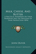 Milk, Cheese, And Butter: A Practical Handbook On Their Properties And The Processes Of Their Production (1894)