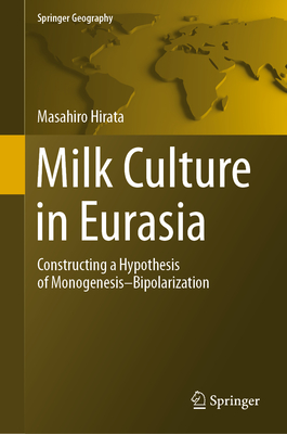 Milk Culture in Eurasia: Constructing a Hypothesis of Monogenesis-Bipolarization - Hirata, Masahiro, and Hawkes, Peter (Translated by)