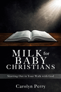 Milk for Baby Christians: Starting Out in Your Walk with God