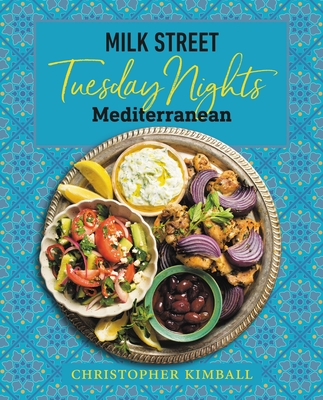Milk Street: Tuesday Nights Mediterranean: 125 Simple Weeknight Recipes from the World's Healthiest Cuisine - Kimball, Christopher