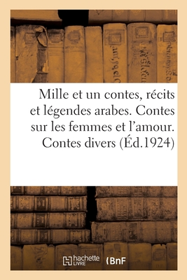 Mille Et Un Contes, R?cits T L?gendes Arabes. Contes Sur Les Femmes Et l'Amour. Contes Divers - Basset, Ren?