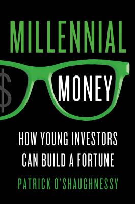 Millennial Money: How Young Investors Can Build a Fortune - O'Shaughnessy, Patrick