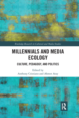 Millennials and Media Ecology: Culture, Pedagogy, and Politics - Cristiano, Anthony (Editor), and Atay, Ahmet (Editor)