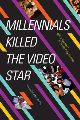 Millennials Killed the Video Star: Mtv's Transition to Reality Programming - Klein, Amanda Ann