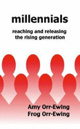 Millennials: Reaching and Releasing the Rising Generation - Orr-Ewing, Amy, and Orr-Ewing, Frog