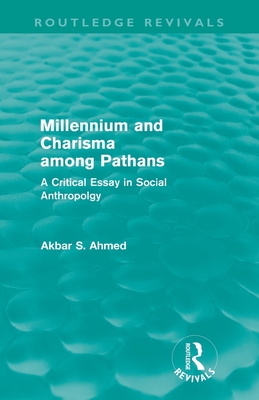 Millennium and Charisma Among Pathans (Routledge Revivals): A Critical Essay in Social Anthropology - Ahmed, Akbar