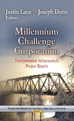 Millennium Challenge Corporation: Transportation Infrastructure Project Results - Lane, Justin (Editor), and Dunn, Joseph (Editor)