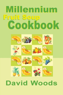 Millennium Fruit Soup Cookbook - Woods, David, Professor