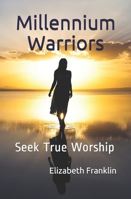 Millennium Warriors: Seek True Worship - Franklin, Elizabeth