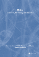 Millets: Cultivation, Processing, and Utilization