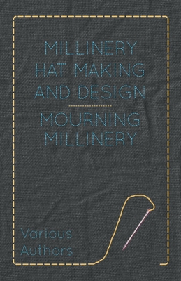 Millinery Hat Making and Design - Mourning Millinery - Various