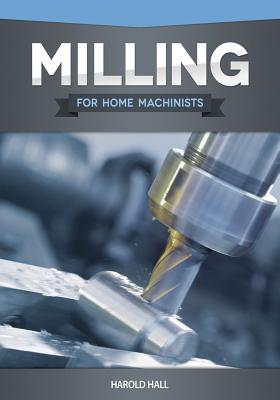 Milling for Home Machinists - Hall, Harold
