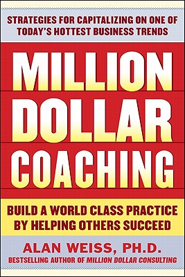 Million Dollar Coaching: Build a World-Class Practice by Helping Others Succeed - Weiss, Alan