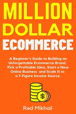 Million Dollar Ecommerce: A Beginner's Guide to Building an Unforgettable Ecommerce Brand. Pick a Profitable Idea, Start a New Online Business and Scale It to a 7-Figure Income Source. - Mikhail, Red