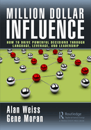 Million Dollar Influence: How to Drive Powerful Decisions Through Language, Leverage, and Leadership