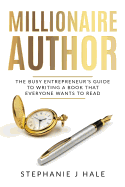 Millionaire Author: The Busy Entrepreneur's Guide to Writing a Book Everyone Wants to Read