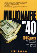 Millionaire by 40: 100 Secrets to Creating Wealth- Not Taught in School