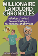 Millionaire Landlord Chronicles: Hilarious Stories and Proven Strategies for Tenant Management