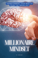 Millionaire Mindset: Transforming Your Wealth from the Inside Out